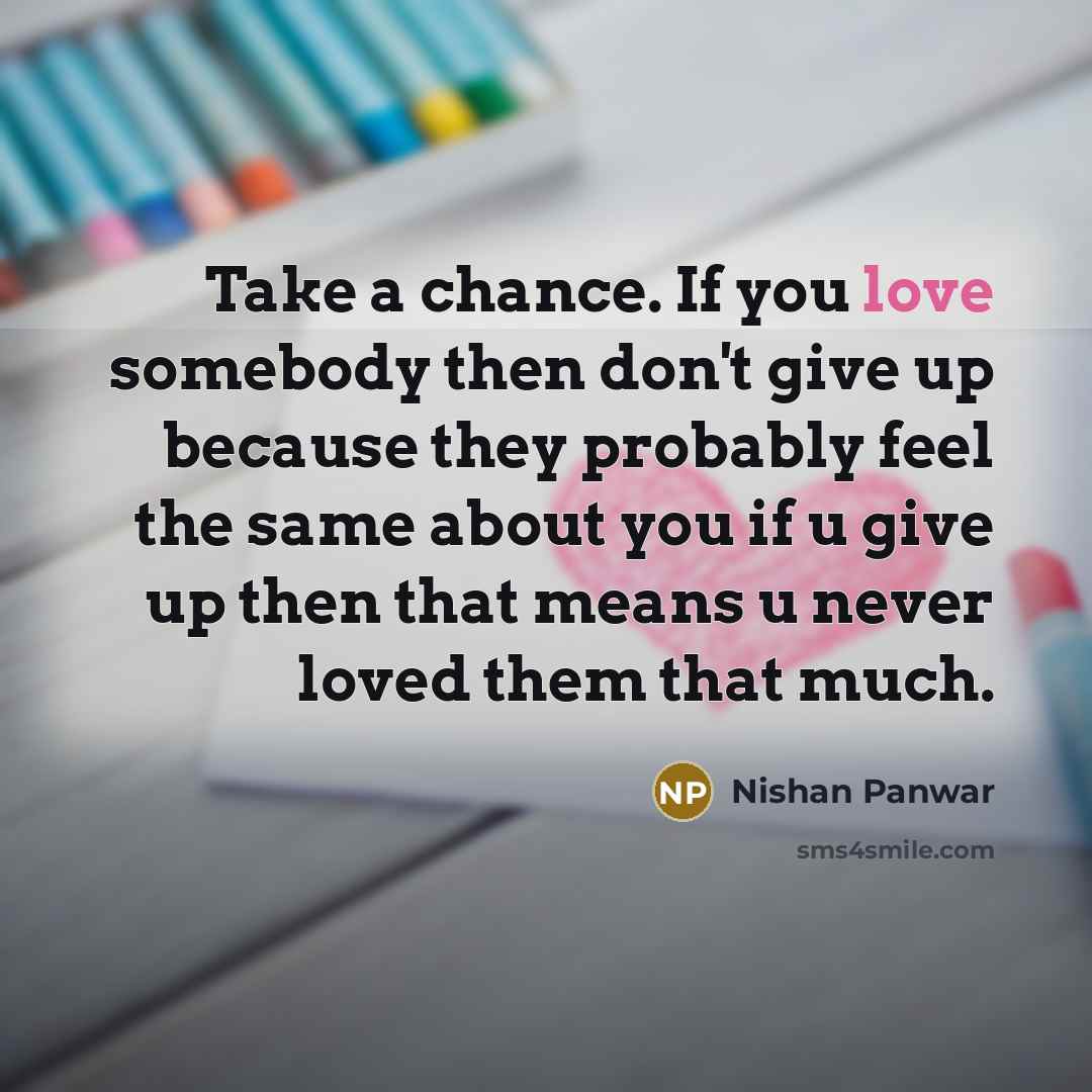 “Take a chance. If you love somebody then don't give…” quote by Nishan Panwar