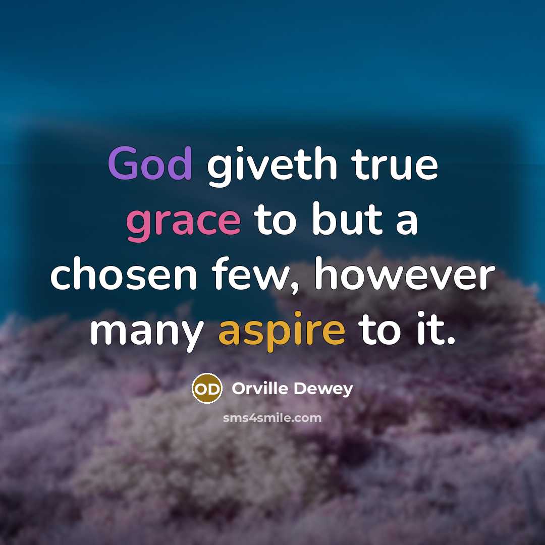 “God giveth true grace to but a chosen few, however…” quote by Orville Dewey