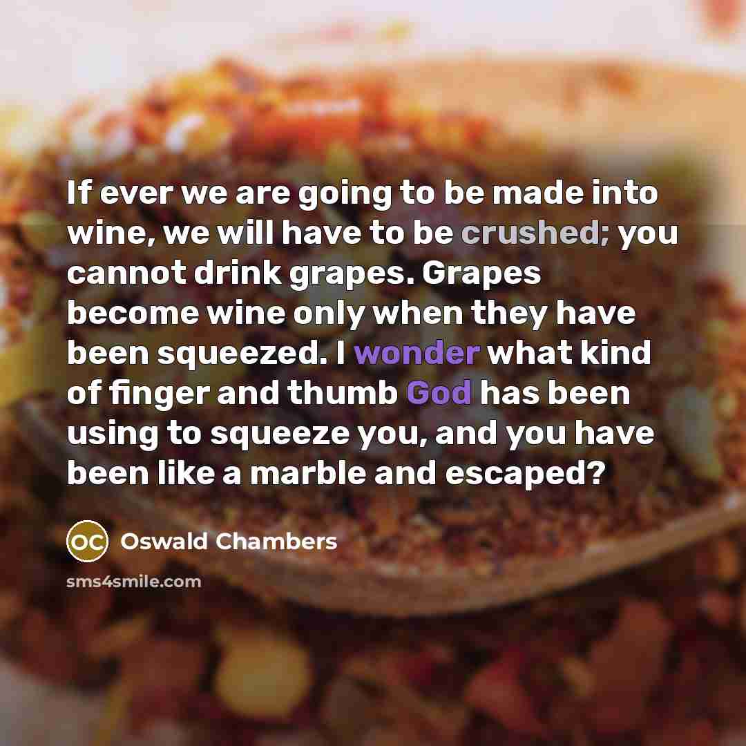 “If ever we are going to be made into wine,…” quote by Oswald Chambers
