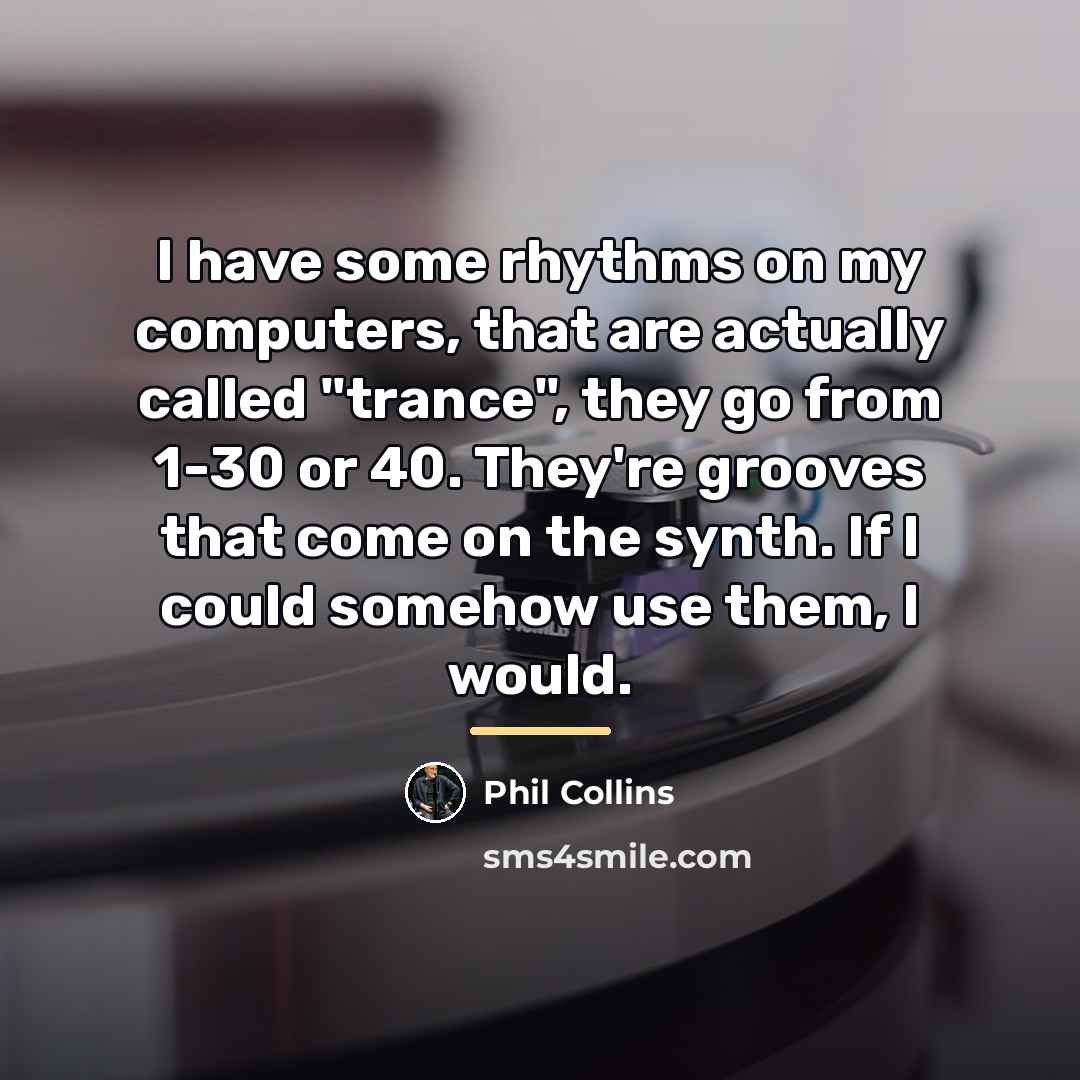 “I have some rhythms on my computers, that are actually…” quote by Phil Collins