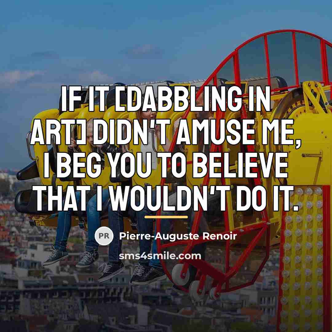 “If it [dabbling in art] didn't amuse me, I beg…” quote by Pierre-Auguste Renoir