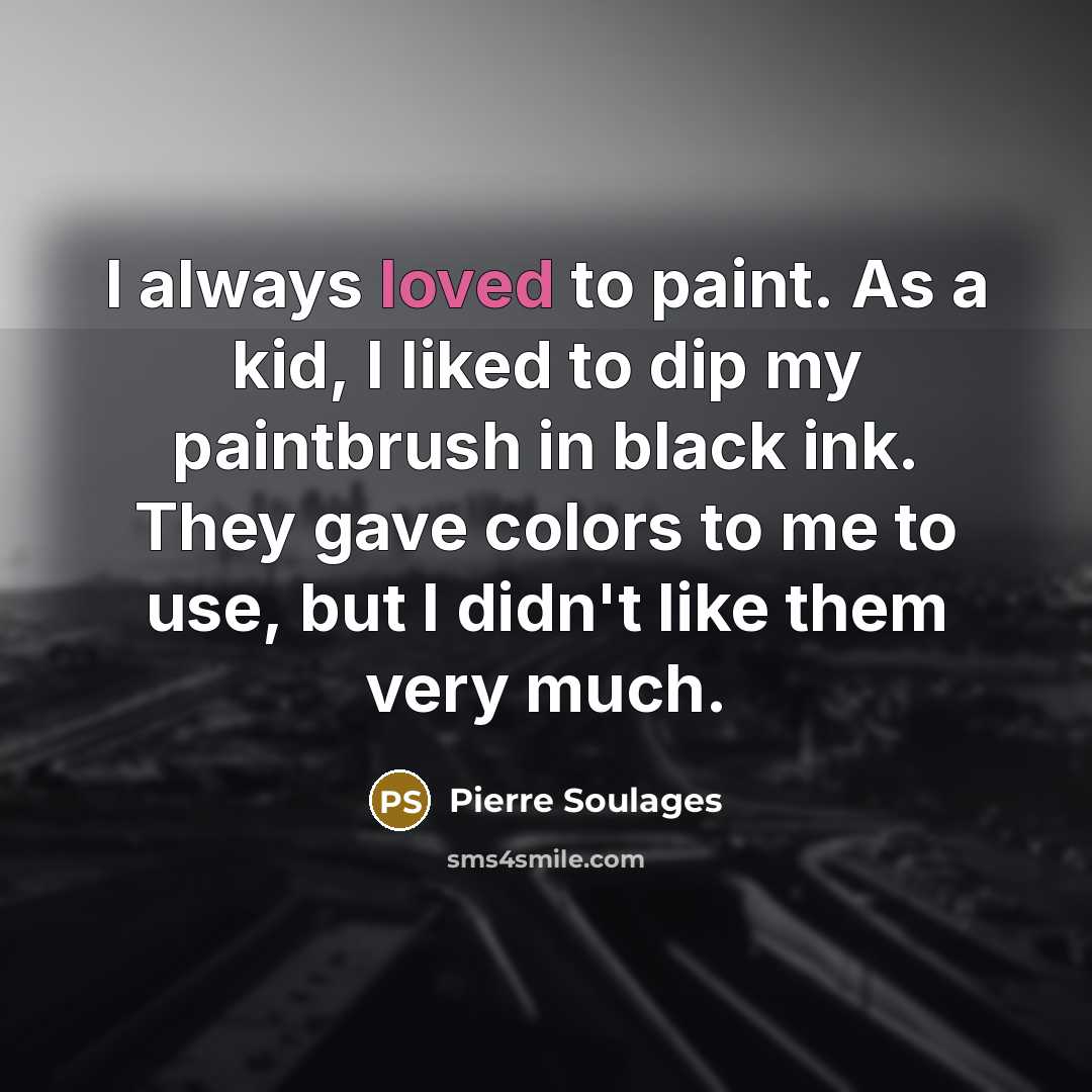 “I always loved to paint. As a kid, I liked…” quote by Pierre Soulages