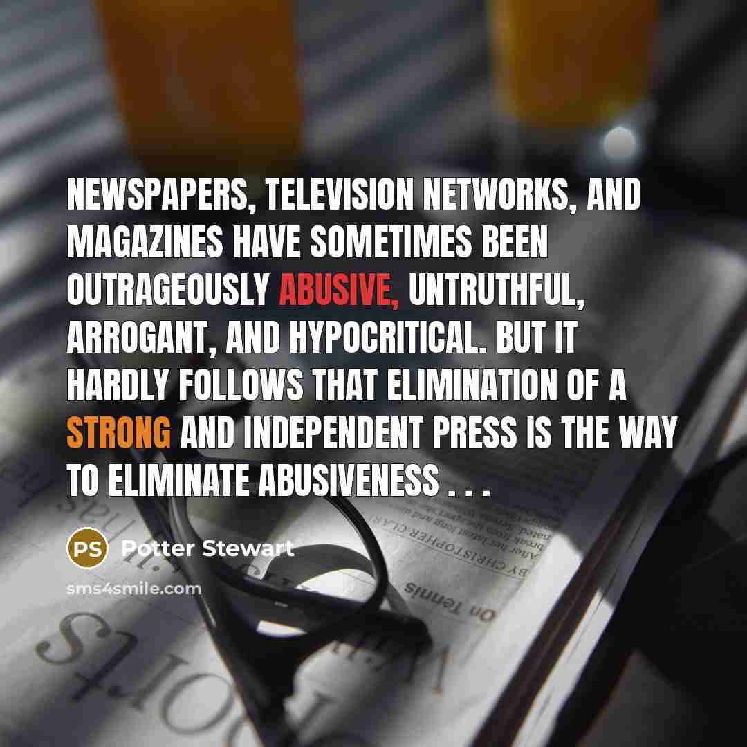 “Newspapers, television networks, and magazines have sometimes been outrageously abusive,…” quote by Potter Stewart