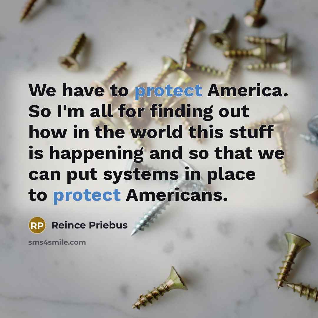 “We have to protect America. So I'm all for finding…” quote by Reince Priebus
