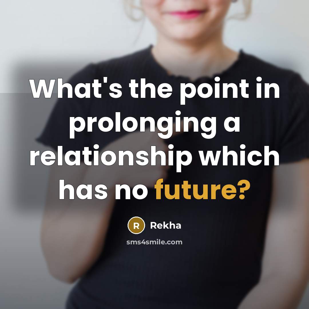 “What's the point in prolonging a relationship which has no…” quote by Rekha