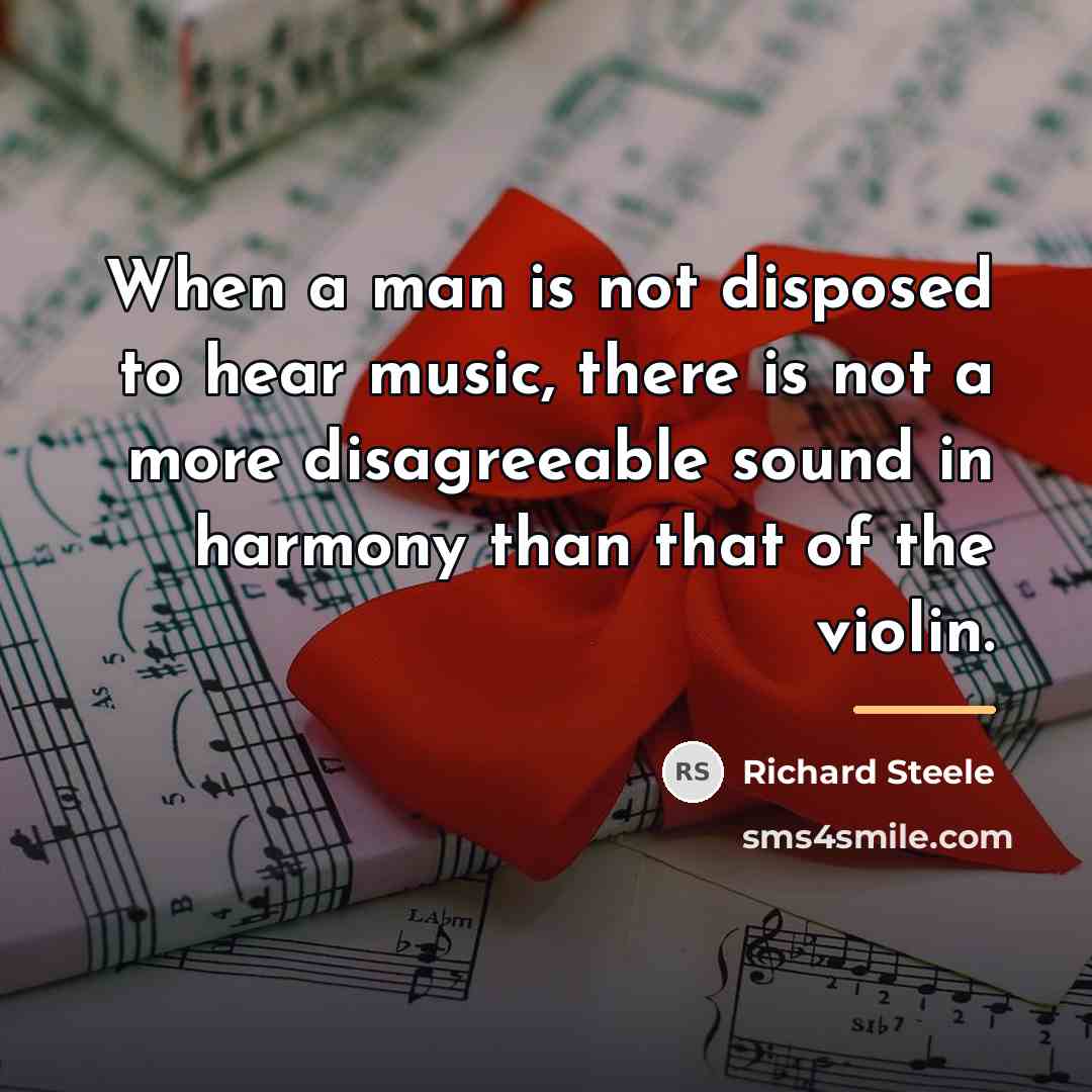 “When a man is not disposed to hear music, there…” quote by Richard Steele