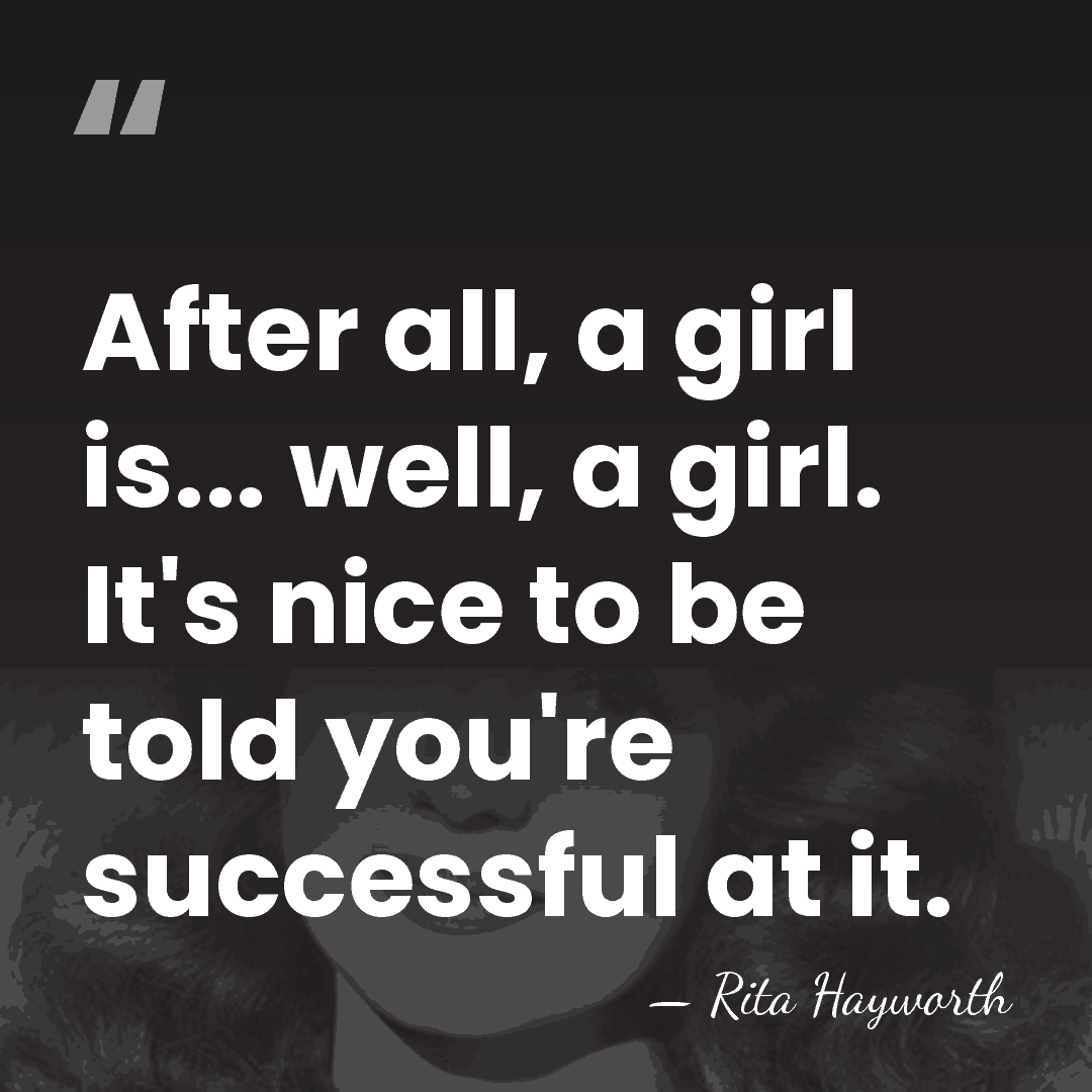 After all, a girl is... well, a girl. It's nice to be&hellip; - Rita Hayworth