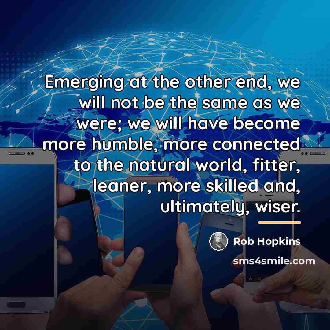“Emerging at the other end, we will not be the…” quote by Rob Hopkins