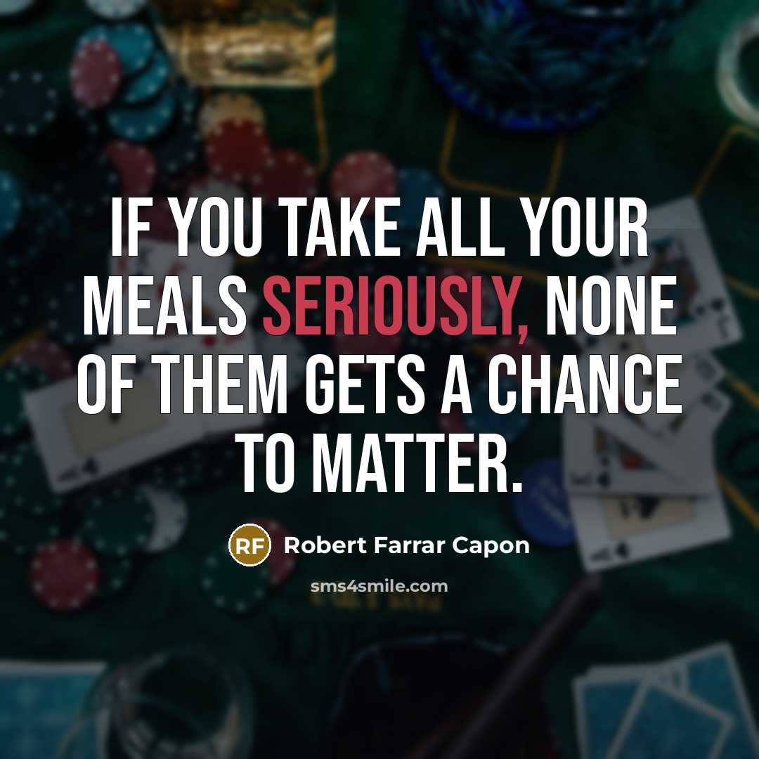 “If you take all your meals seriously, none of them…” quote by Robert Farrar Capon