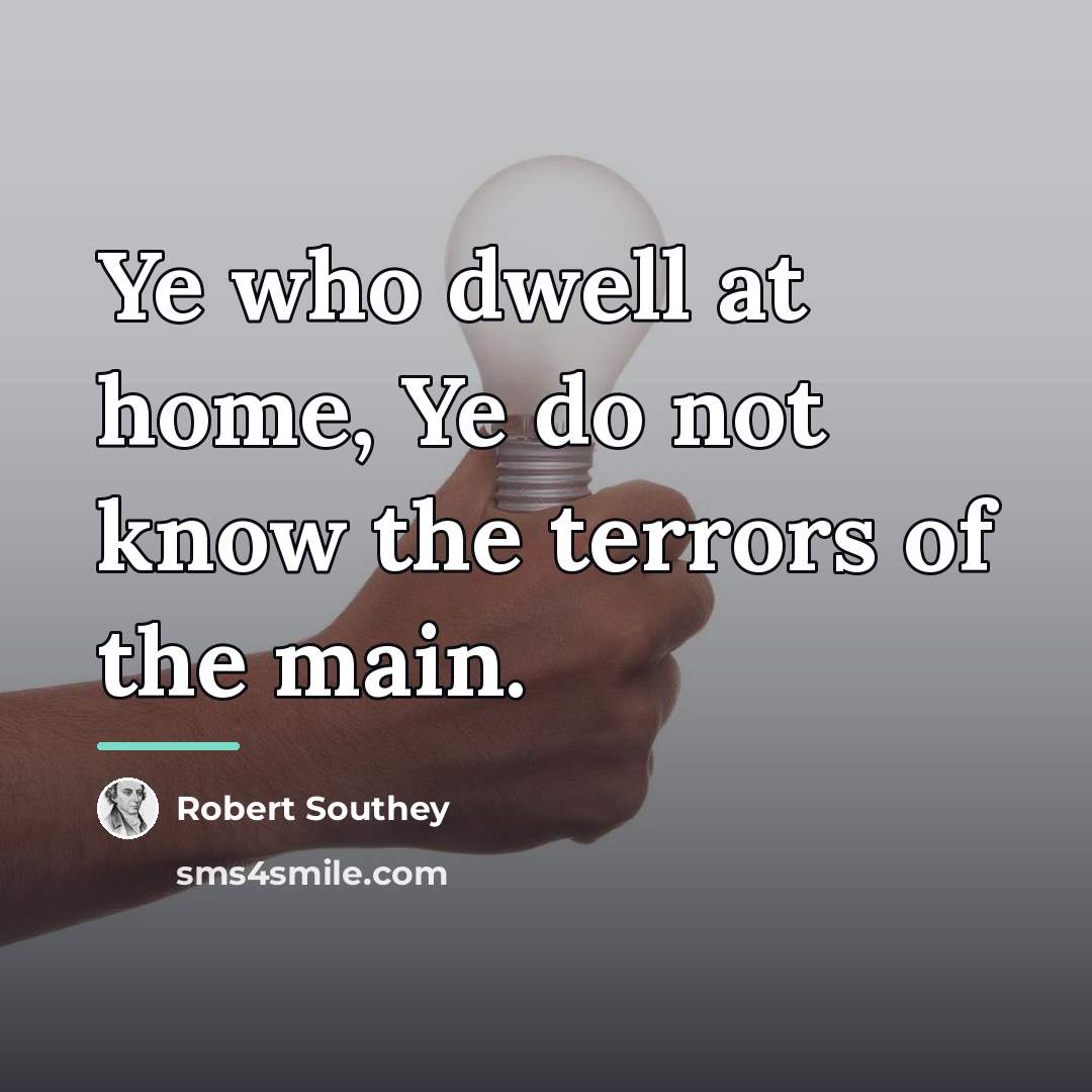 “Ye who dwell at home, Ye do not know the…” quote by Robert Southey
