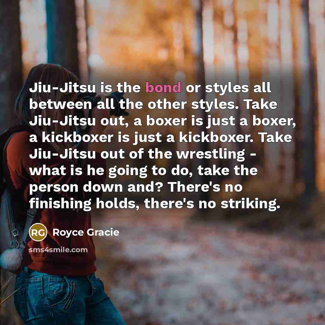 “Jiu-Jitsu is the bond or styles all between all the…” quote by Royce Gracie
