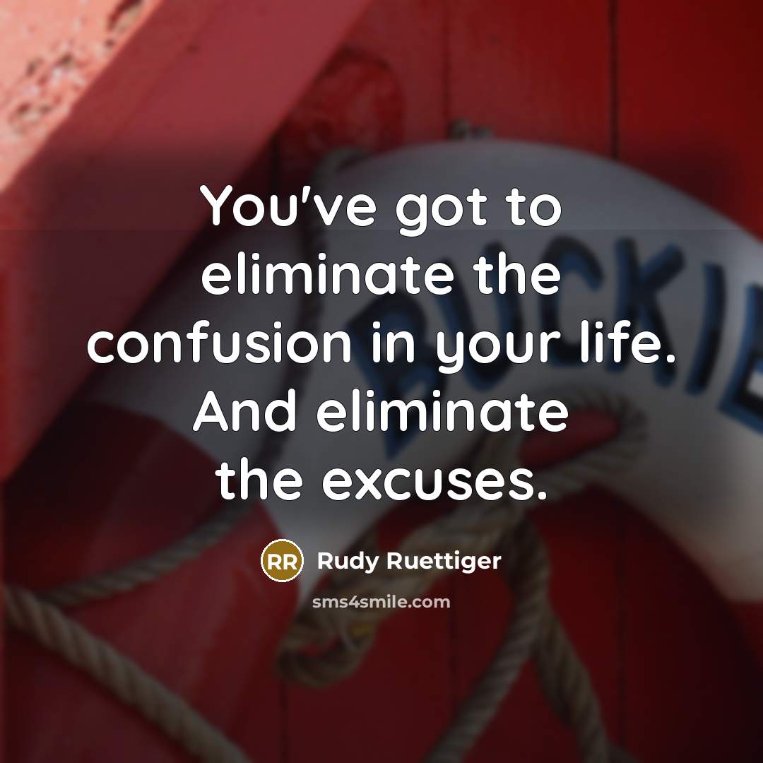 “You've got to eliminate the confusion in your life. And…” quote by Rudy Ruettiger