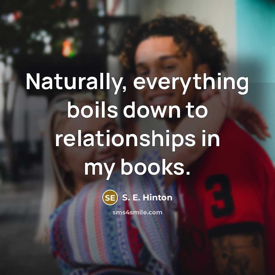 “Naturally, everything boils down to relationships in my books.…” quote by S. E. Hinton