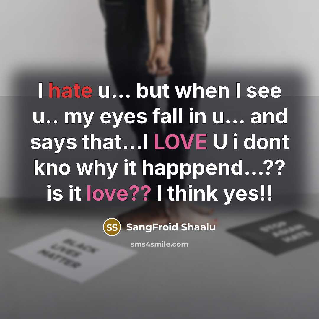“I hate u... but when I see u.. my eyes fall in u... and says that...I LOVE U i dont kno why it happpend...?? is it love?? I think yes!!” quote by SangFroid Shaalu