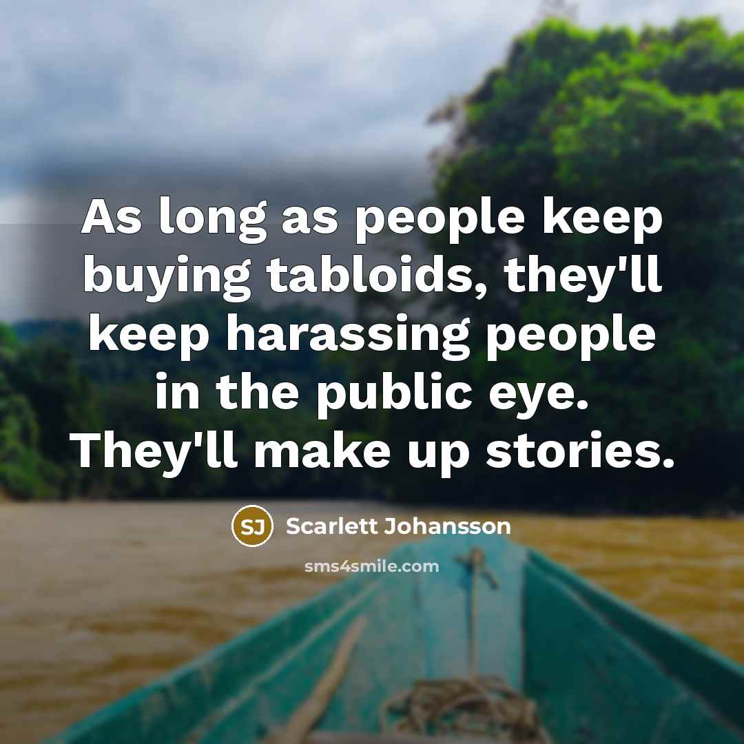 “As long as people keep buying tabloids, they'll keep harassing…” quote by Scarlett Johansson