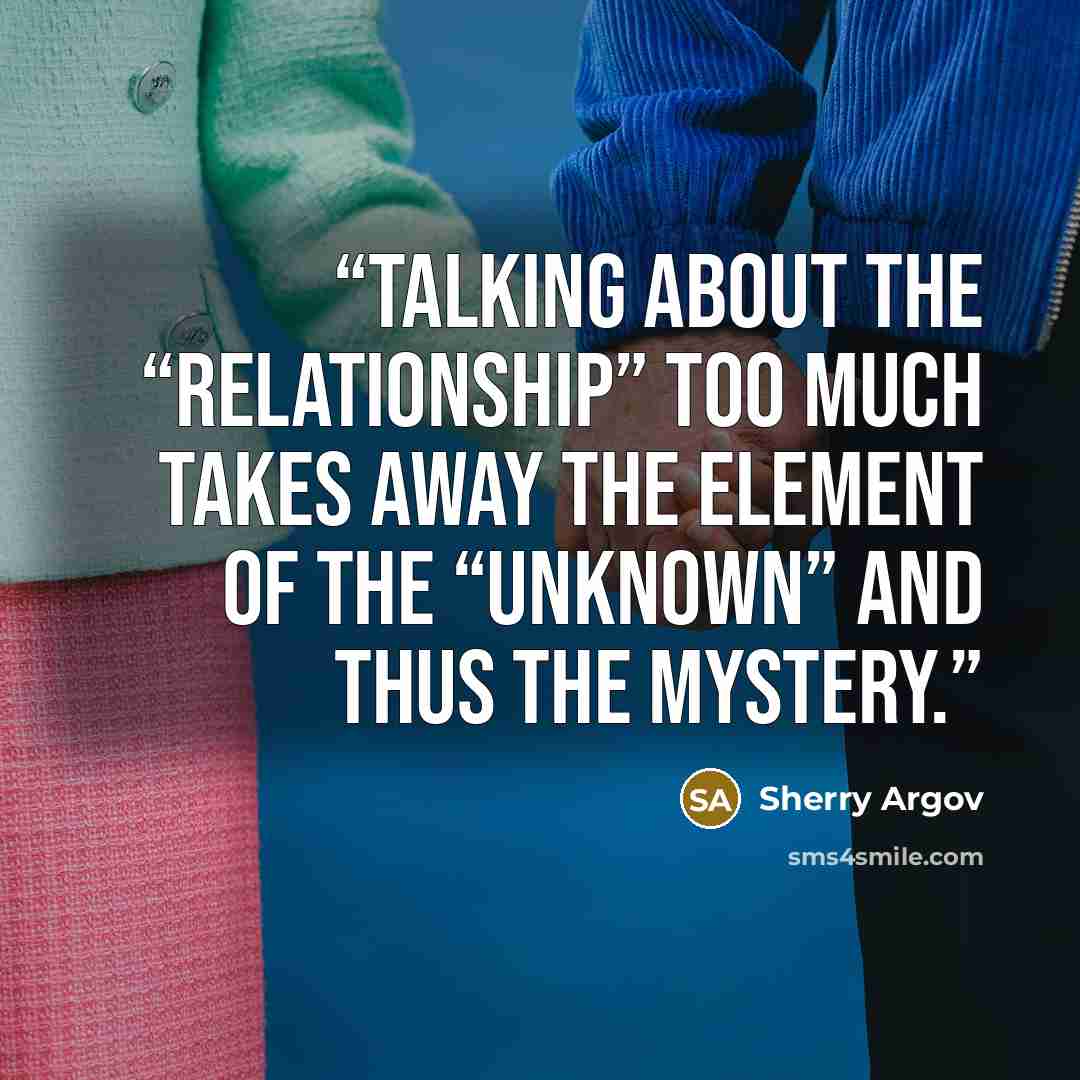 “Talking about the “relationship” too much takes away the element of the “unknown” and thus the mystery.” quote by Sherry Argov