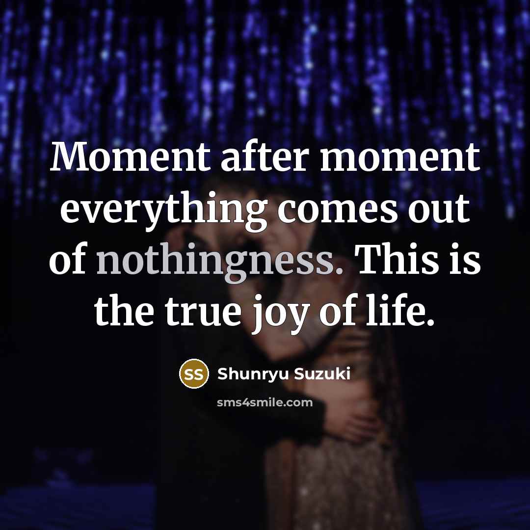 “Moment after moment everything comes out of nothingness. This is…” quote by Shunryu Suzuki