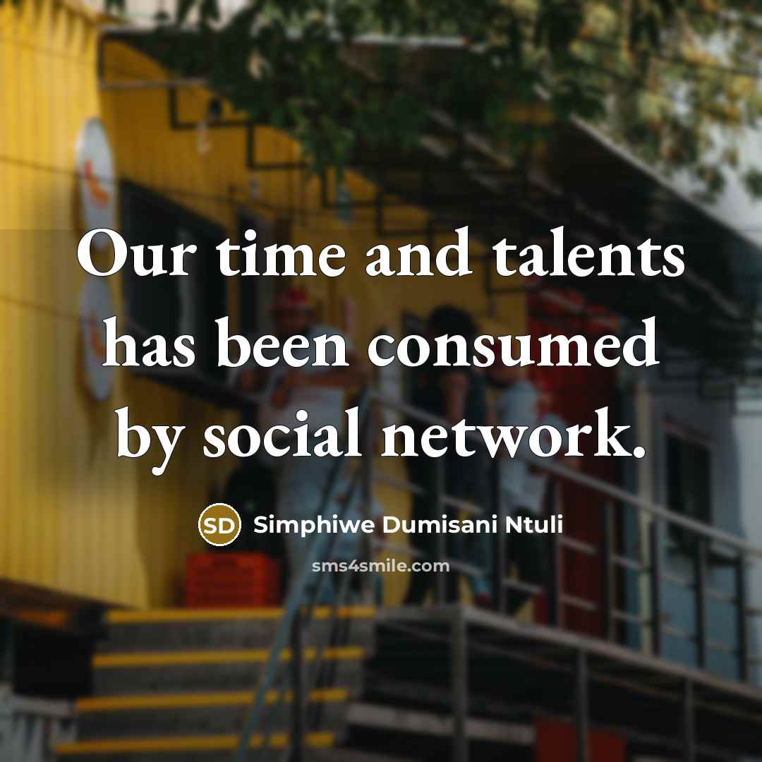 “Our time and talents has been consumed by social network.…” quote by Simphiwe Dumisani Ntuli