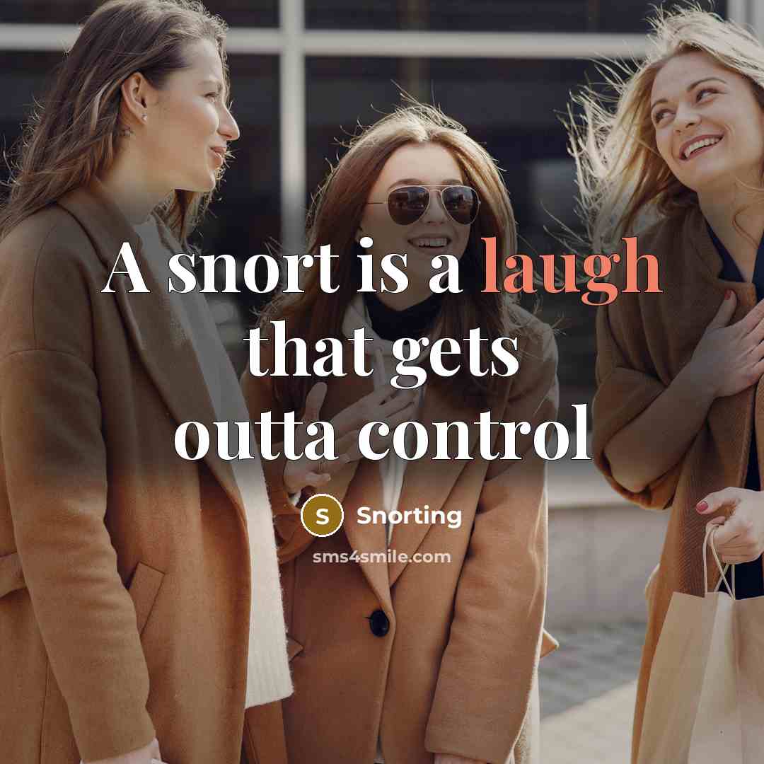 “A snort is a laugh that gets outta control” quote by Snorting