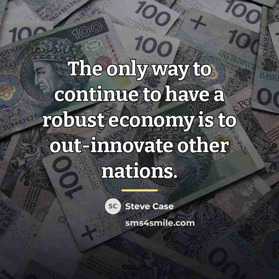 “The only way to continue to have a robust economy…” quote by Steve Case