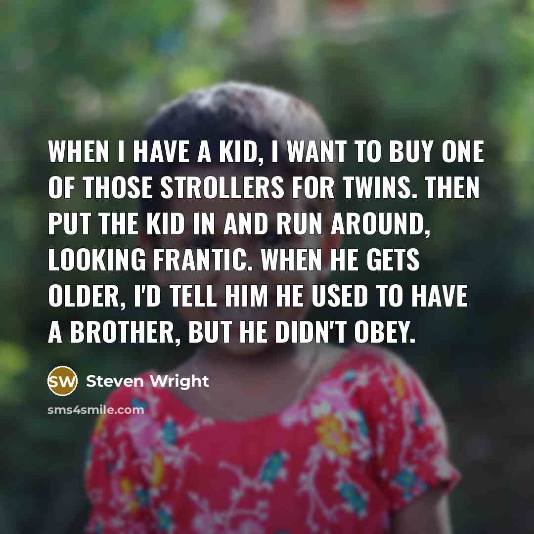 “When I have a kid, I want to buy one…” quote by Steven Wright