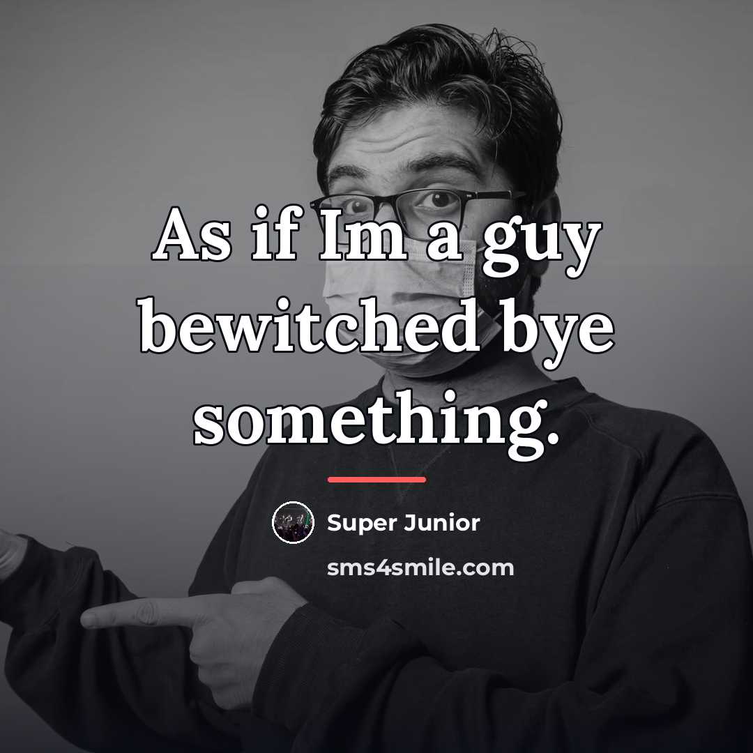“As if Im a guy bewitched bye something.…” quote by Super Junior