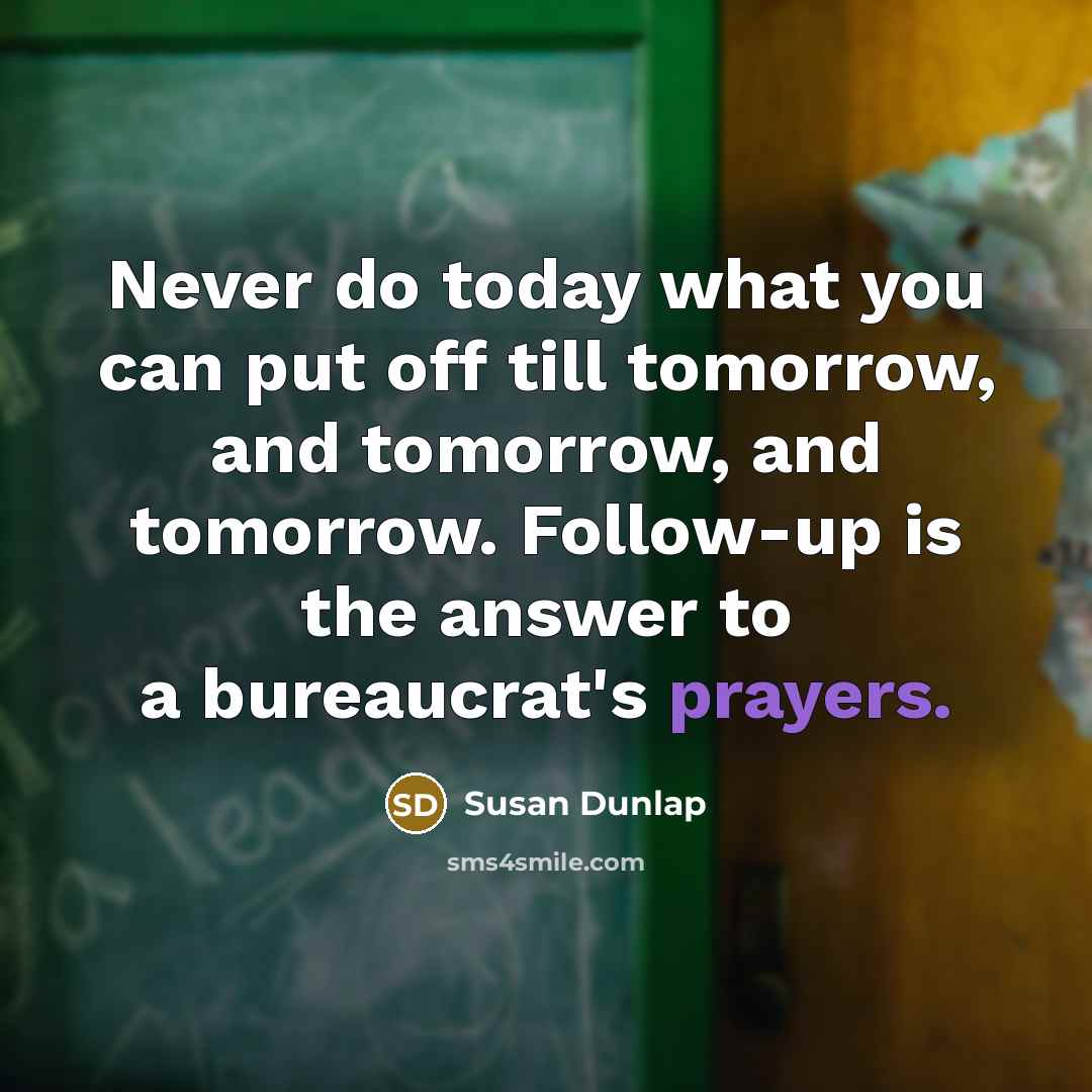“Never do today what you can put off till tomorrow,…” quote by Susan Dunlap