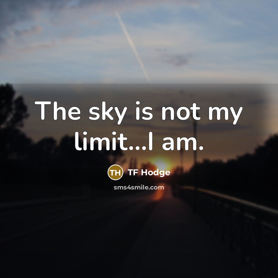 “The sky is not my limit...I am.” quote by TF Hodge