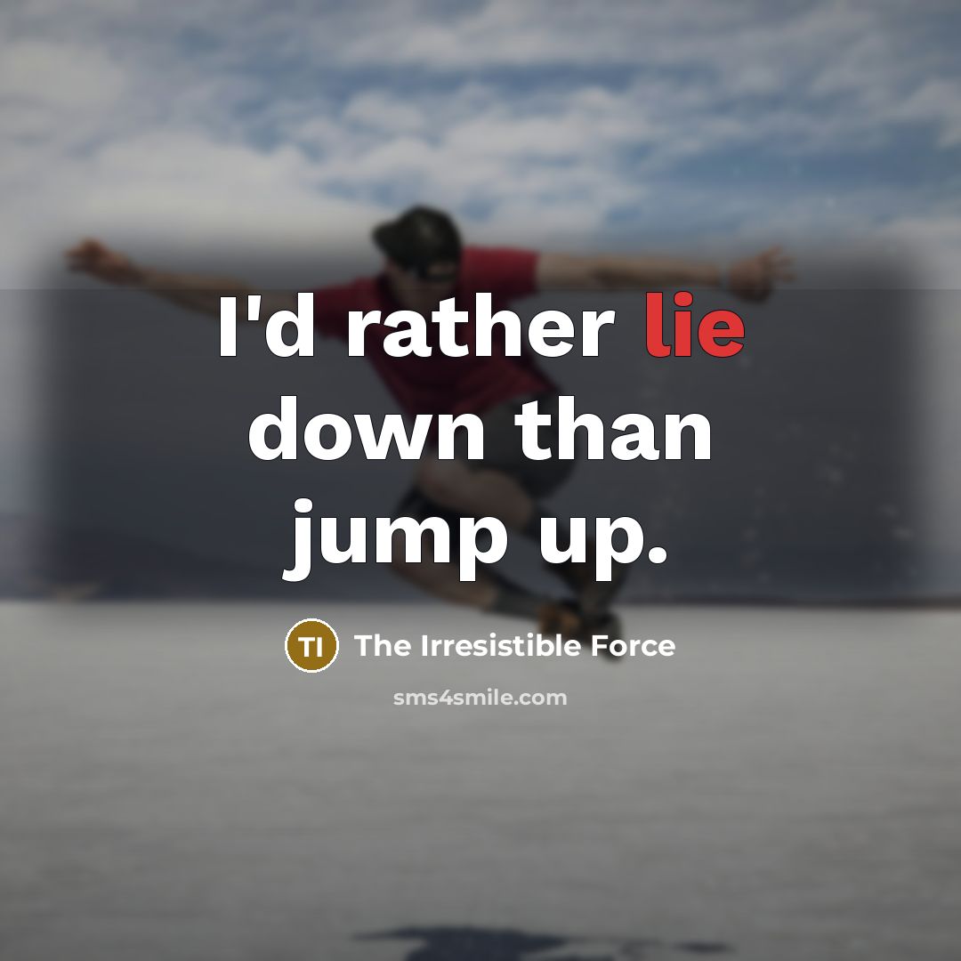 “I'd rather lie down than jump up.…” quote by The Irresistible Force