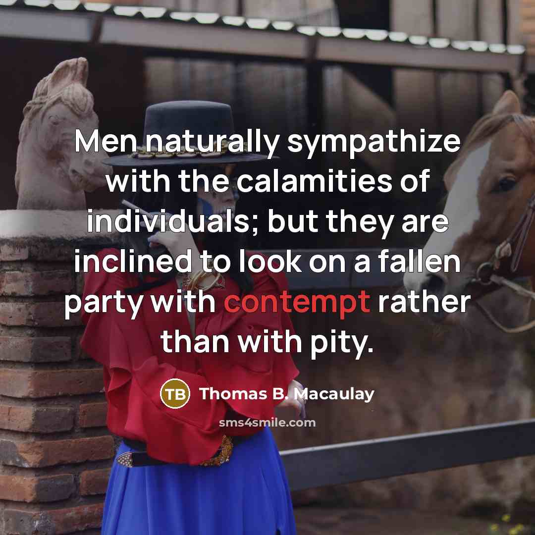 “Men naturally sympathize with the calamities of individuals; but they…” quote by Thomas B. Macaulay