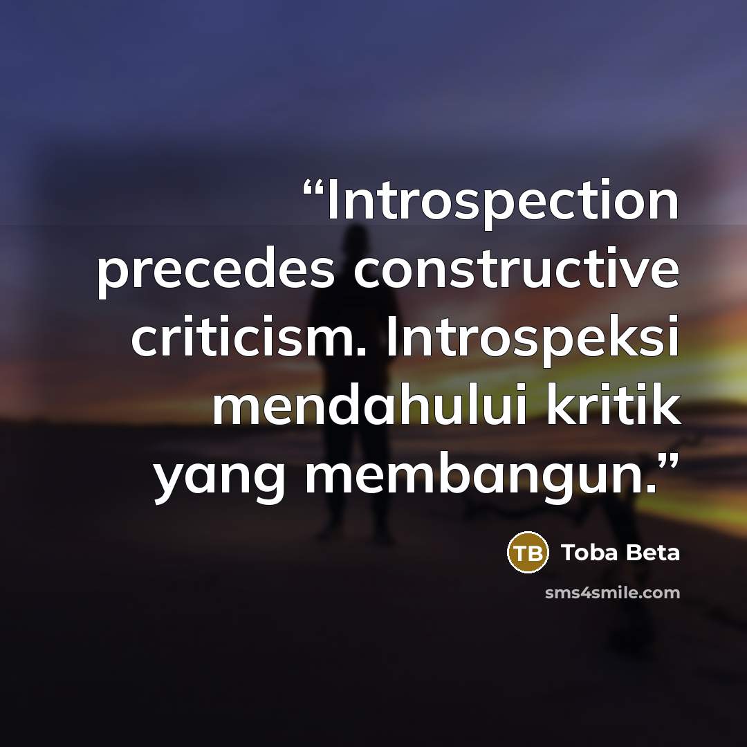 “Introspection precedes constructive criticism. Introspeksi mendahului kritik yang membangun.” quote by Toba Beta