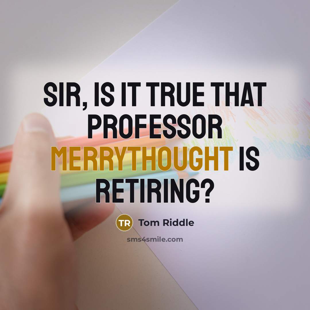 “Sir, is it true that Professor Merrythought is retiring?” quote by Tom Riddle