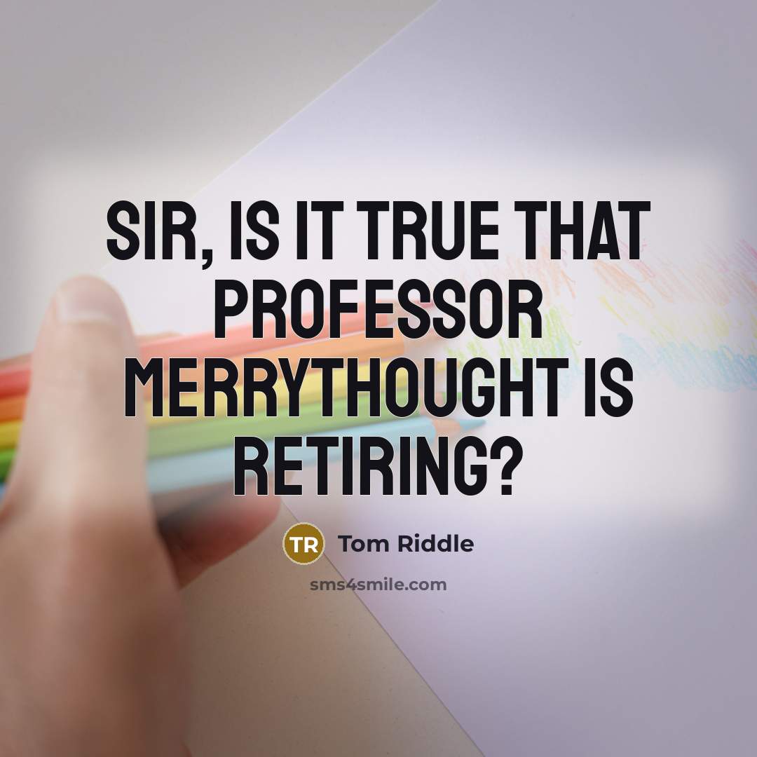 “Sir, is it true that Professor Merrythought is retiring?…” quote by Tom Riddle