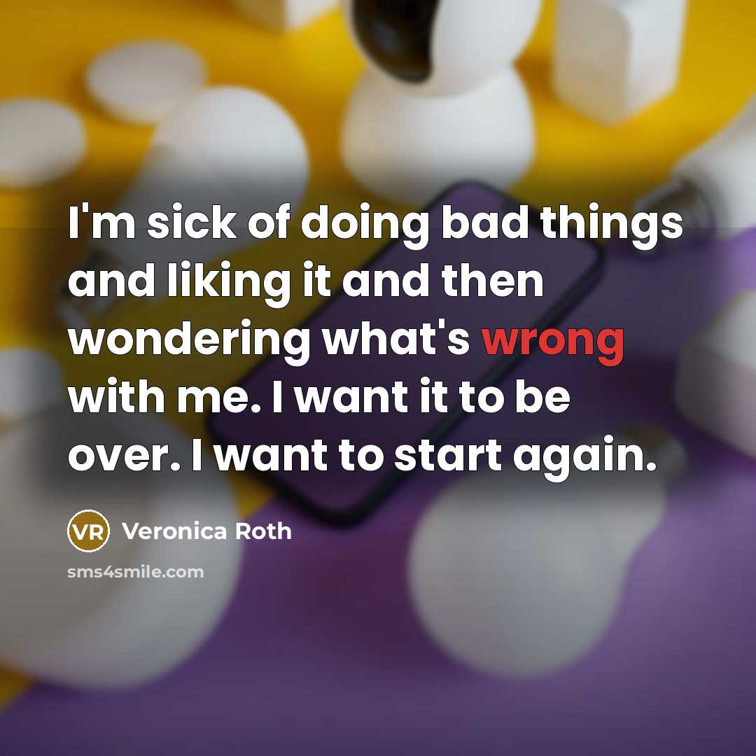 “I'm sick of doing bad things and liking it and…” quote by Veronica Roth