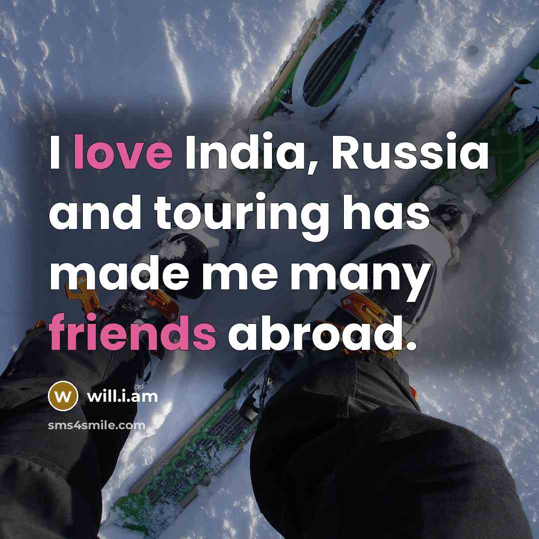 “I love India, Russia and touring has made me many friends abroad.” quote by will.i.am