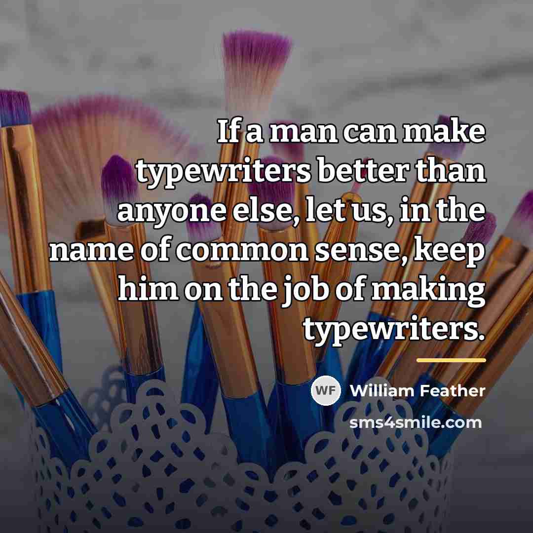“If a man can make typewriters better than anyone else,…” quote by William Feather