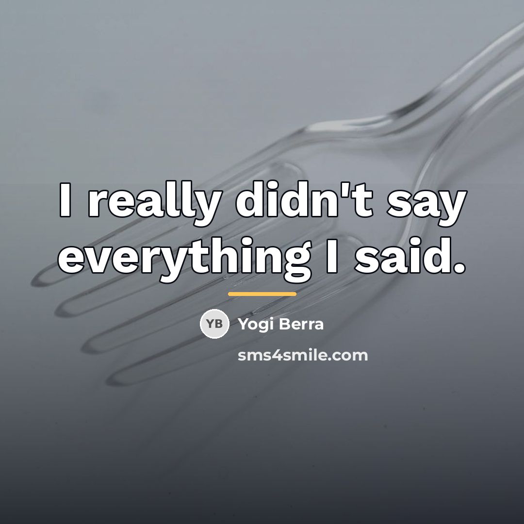 “I really didn't say everything I said.…” quote by Yogi Berra