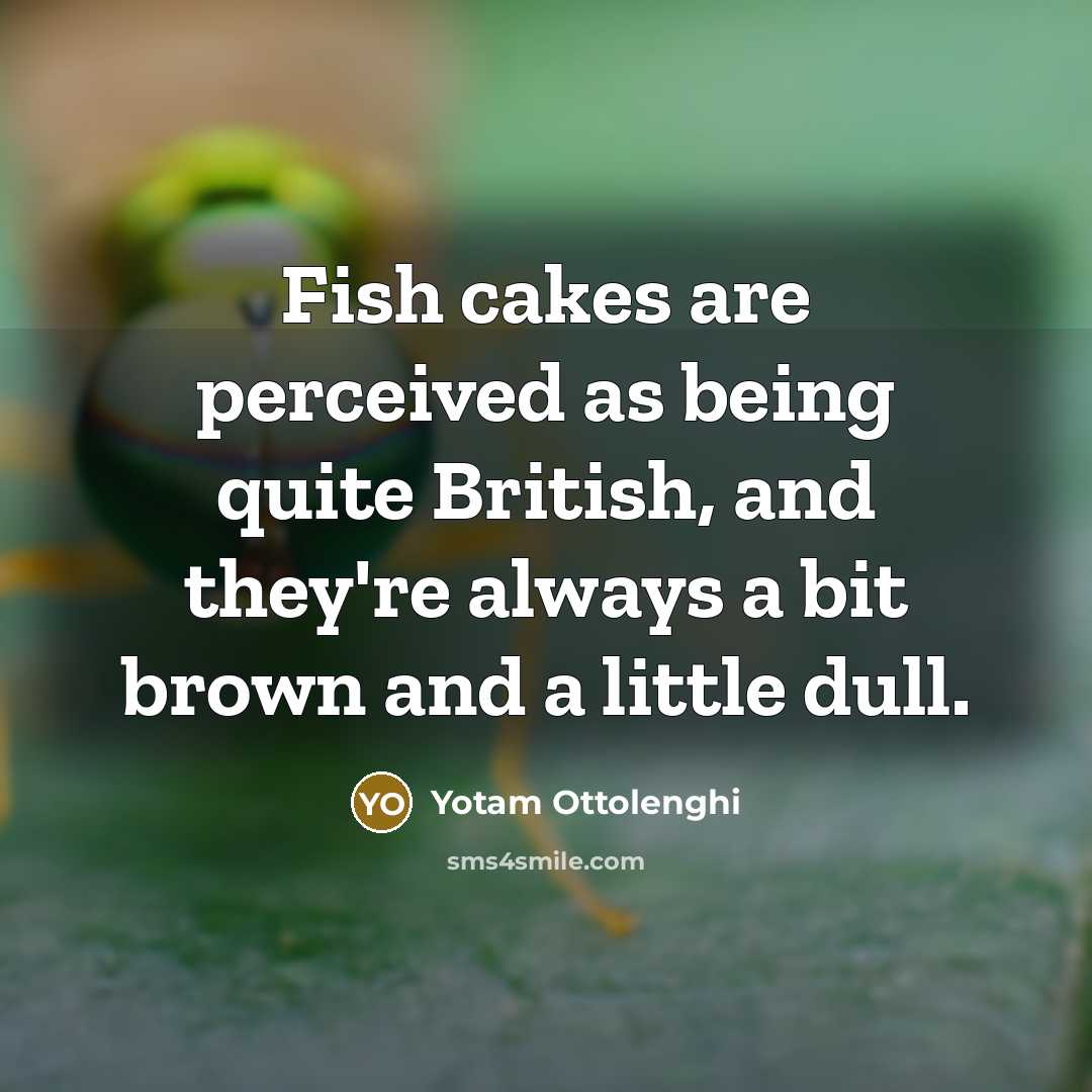 “Fish cakes are perceived as being quite British, and they're…” quote by Yotam Ottolenghi
