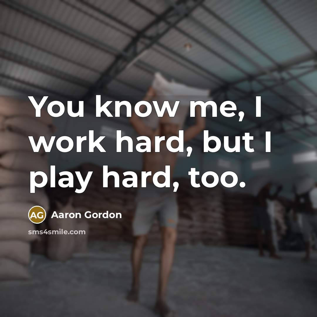 “You know me, I work hard, but I play hard,…” quote by Aaron Gordon