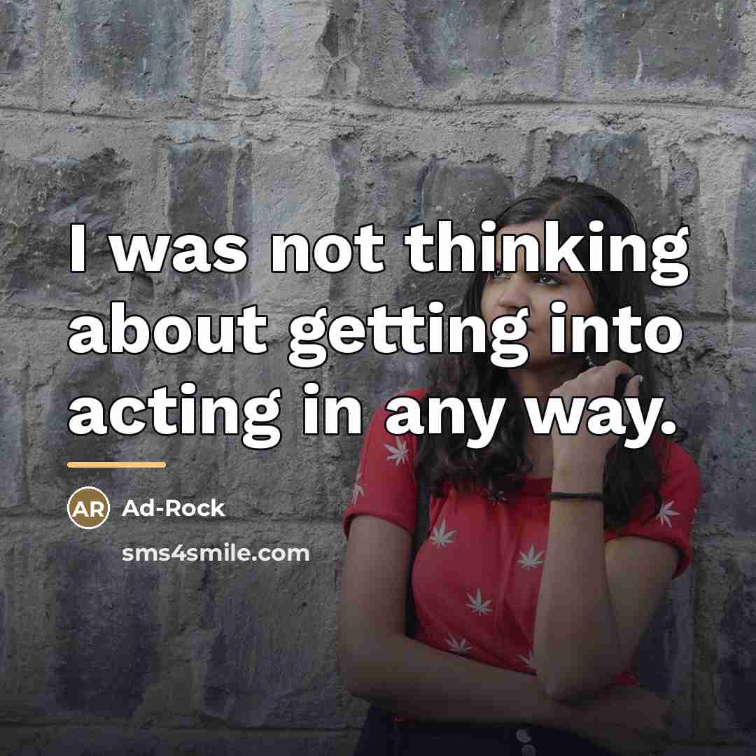 “I was not thinking about getting into acting in any…” quote by Ad-Rock
