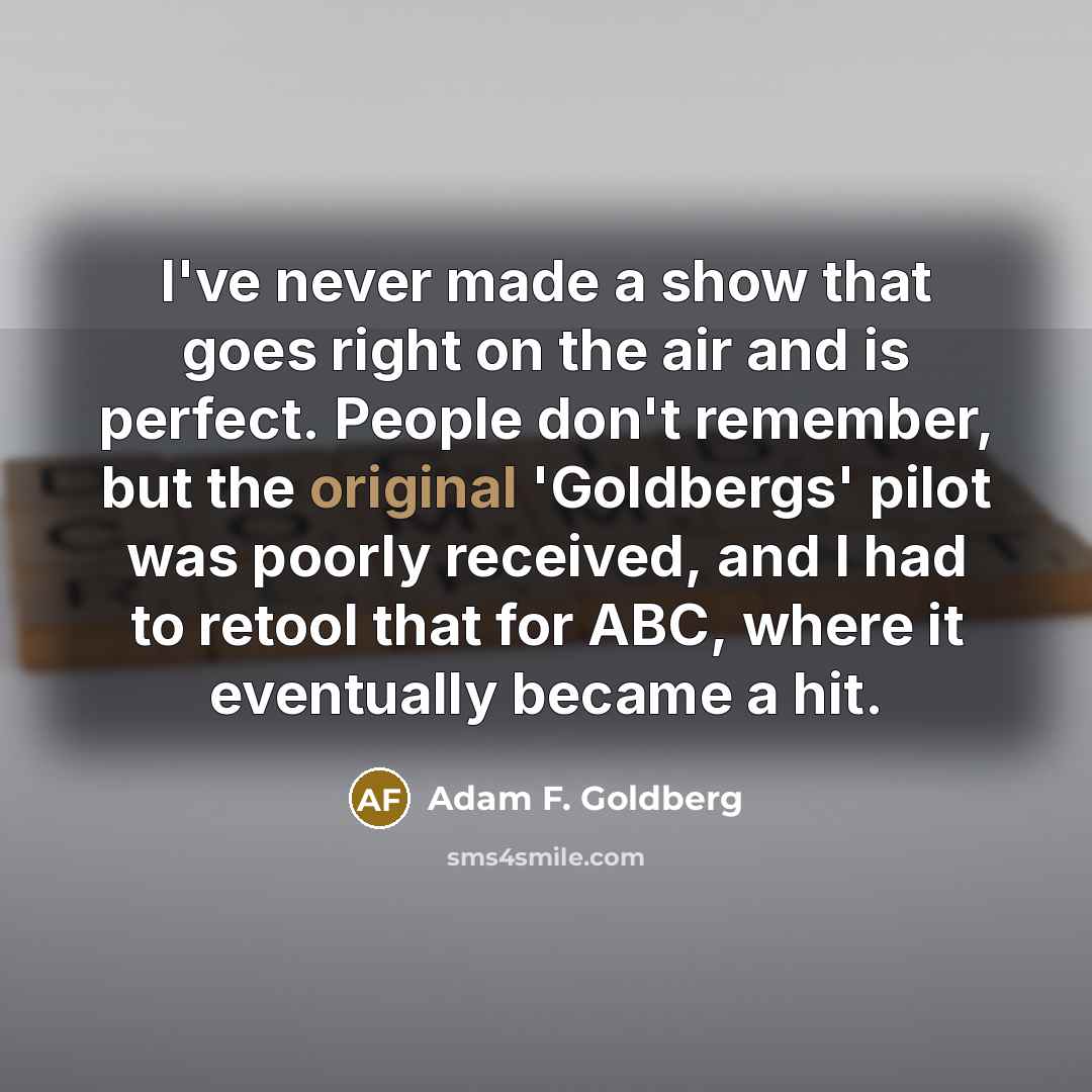 “I've never made a show that goes right on the…” quote by Adam F. Goldberg
