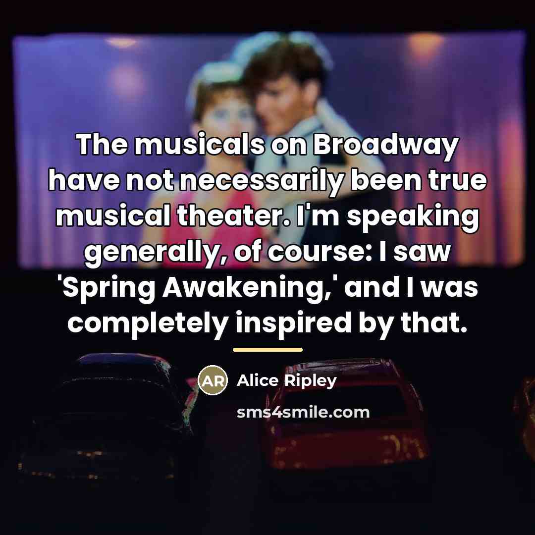 “The musicals on Broadway have not necessarily been true musical…” quote by Alice Ripley
