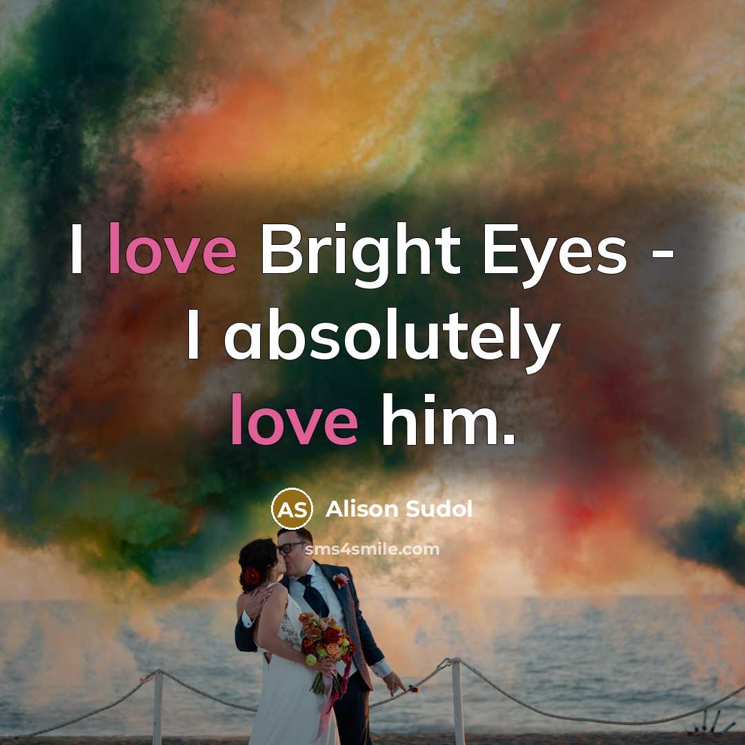 “I love Bright Eyes - I absolutely love him.…” quote by Alison Sudol