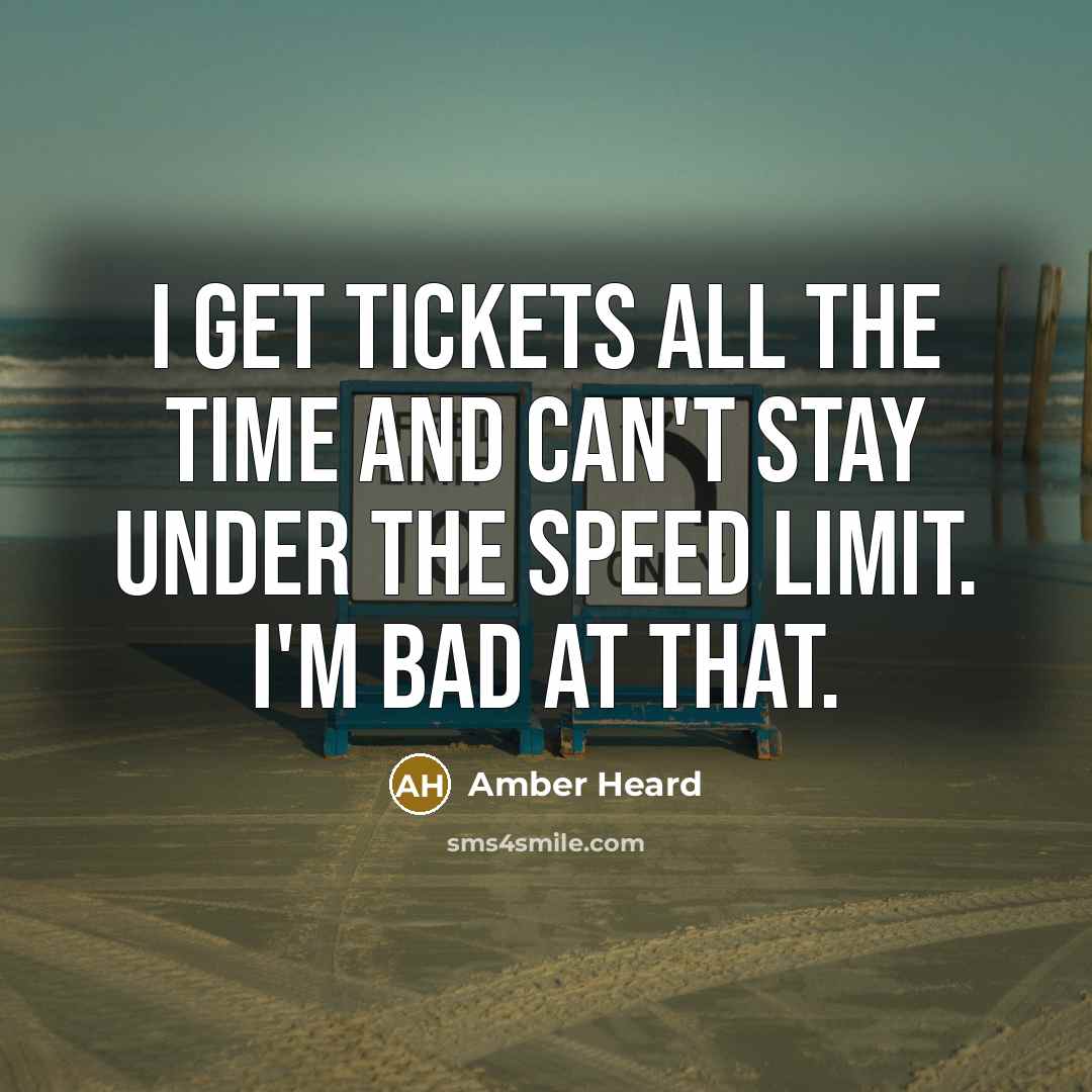 “I get tickets all the time and can't stay under…” quote by Amber Heard