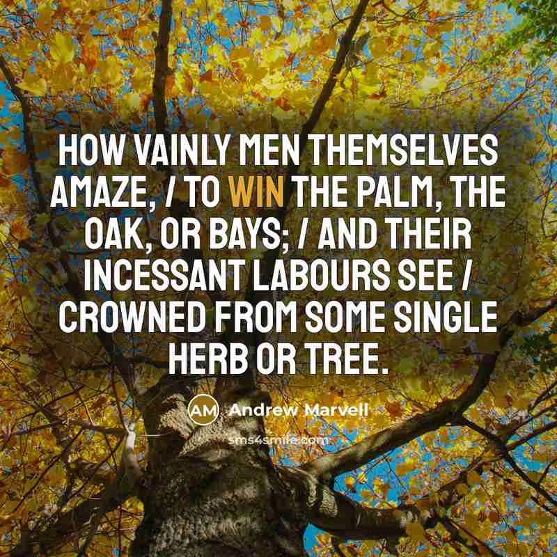 “How vainly men themselves amaze, / To win the palm,…” quote by Andrew Marvell