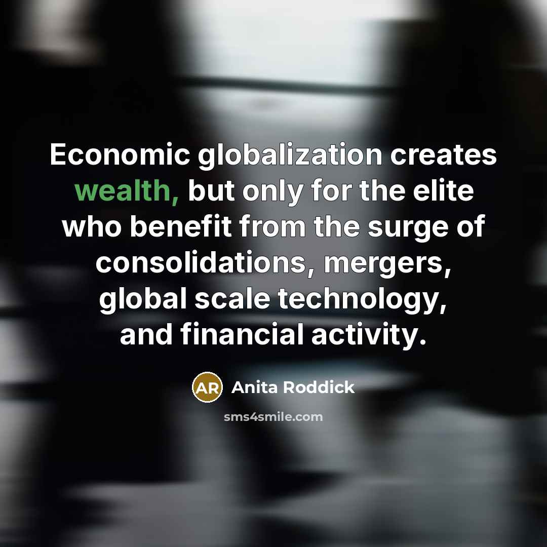 “Economic globalization creates wealth, but only for the elite who…” quote by Anita Roddick