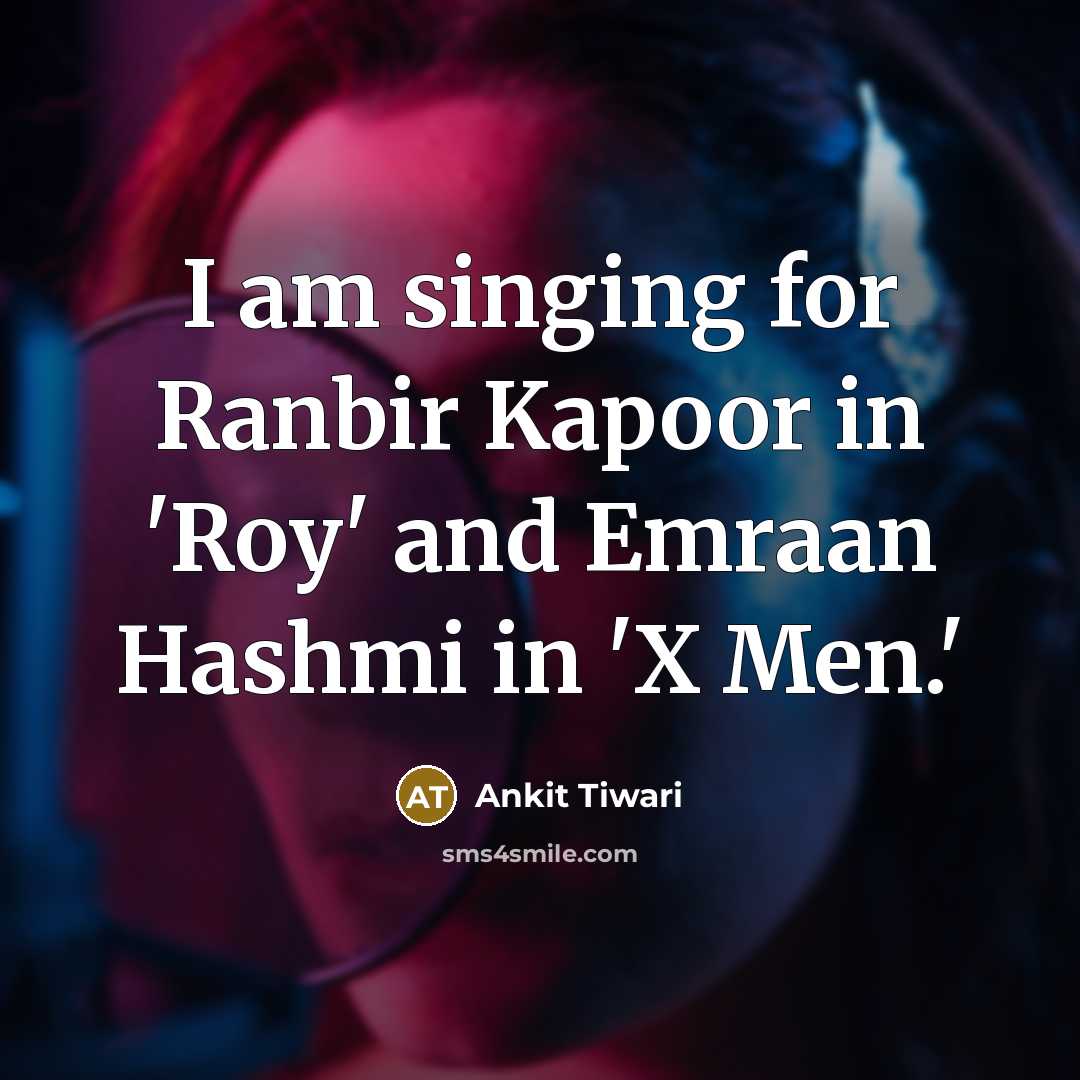 “I am singing for Ranbir Kapoor in 'Roy' and Emraan…” quote by Ankit Tiwari
