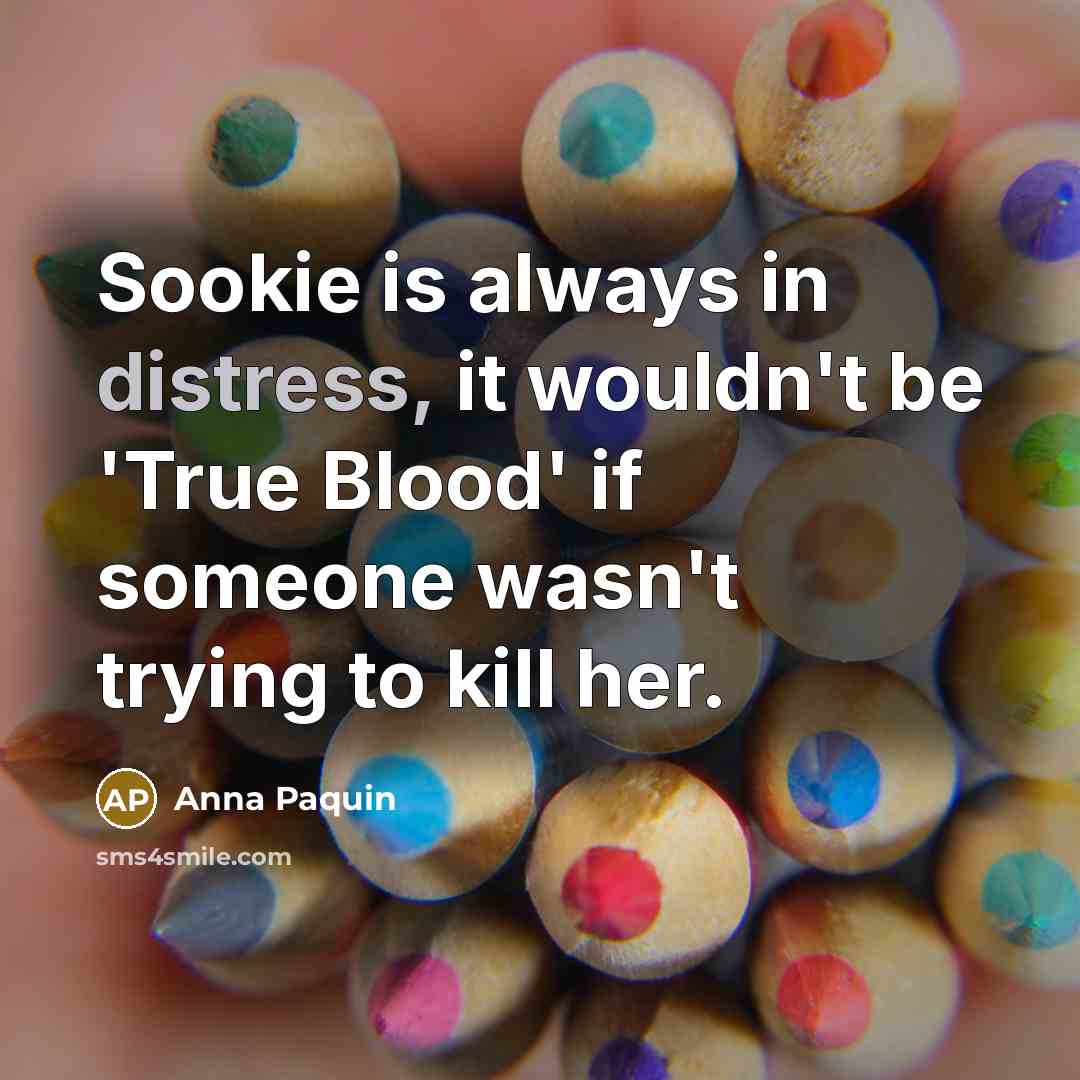 “Sookie is always in distress, it wouldn't be 'True Blood'…” quote by Anna Paquin