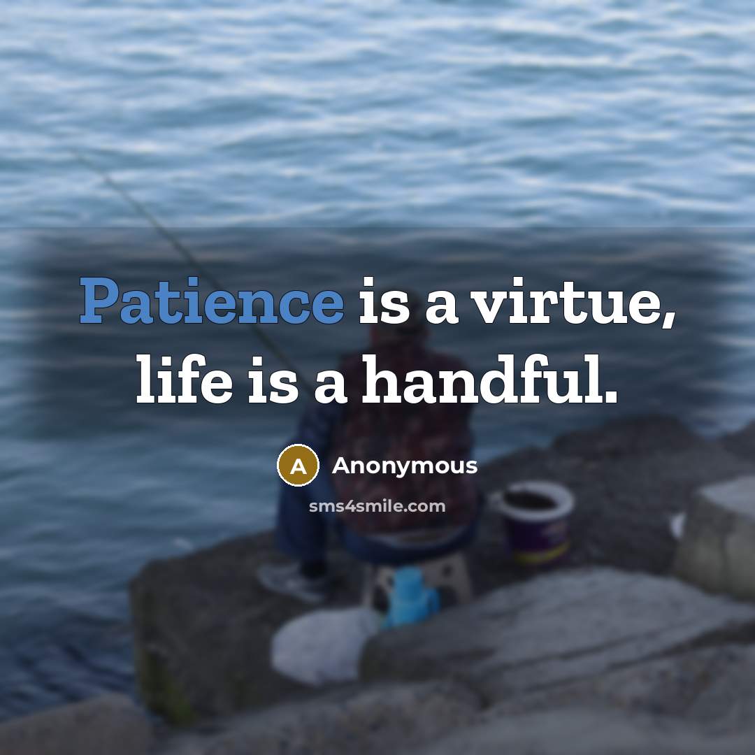 “Patience is a virtue, life is a handful.…” quote by Anonymous
