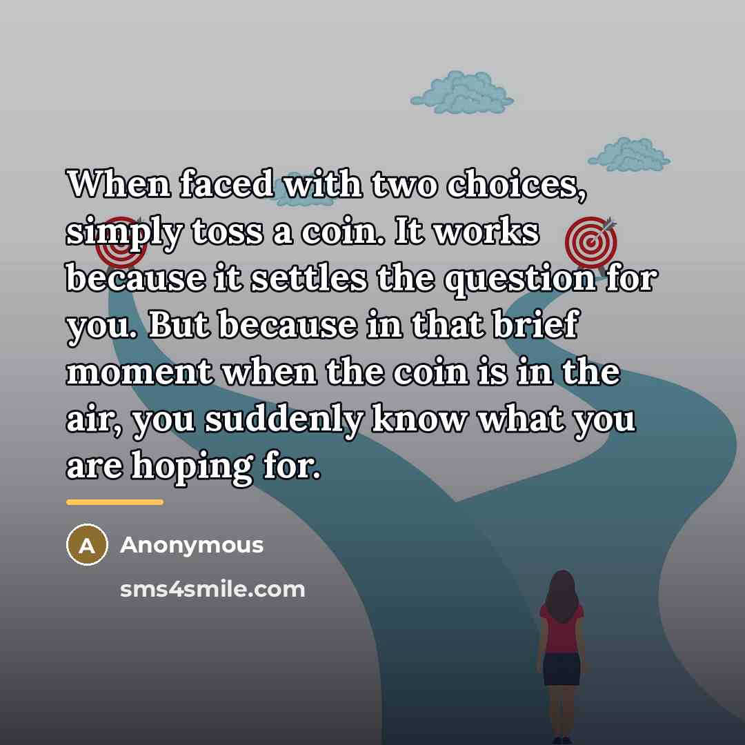 “When faced with two choices, simply toss a coin. It…” quote by Anonymous